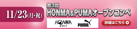 11/23(月・祝)：第3回 HONMA ＆ PUMAオープンコンペ